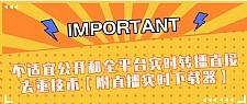 J总抖音最新课程：不适宜公开和全平台实时转播直接去重技术【附直播实时下载器】